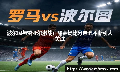 波尔图与雷亚尔激战正酣赛场比分悬念不断引人关注